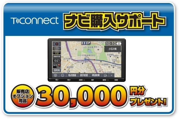 t-Connectナビを購入された方に販売店オプション3万円分をプレゼントいたします。